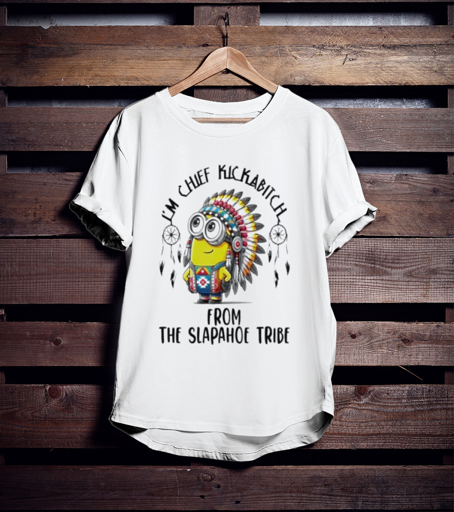 Minion Native I’m Chief Kickabitch From The Slapahoe Tribe T-Shirt