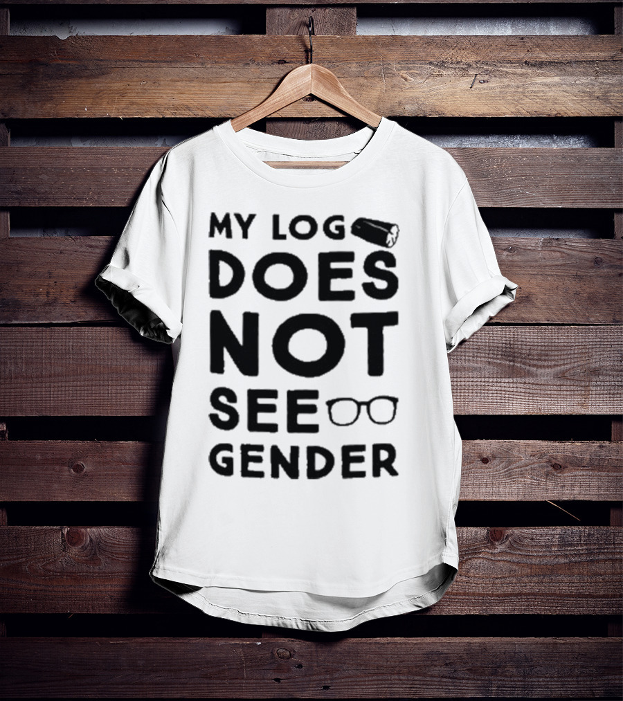 My Log Does Not See Gender T-Shirt