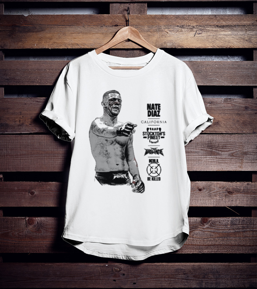Nate Diaz Stockton’s Finest Kill Or Be Killed California Full Violence T-Shirt
