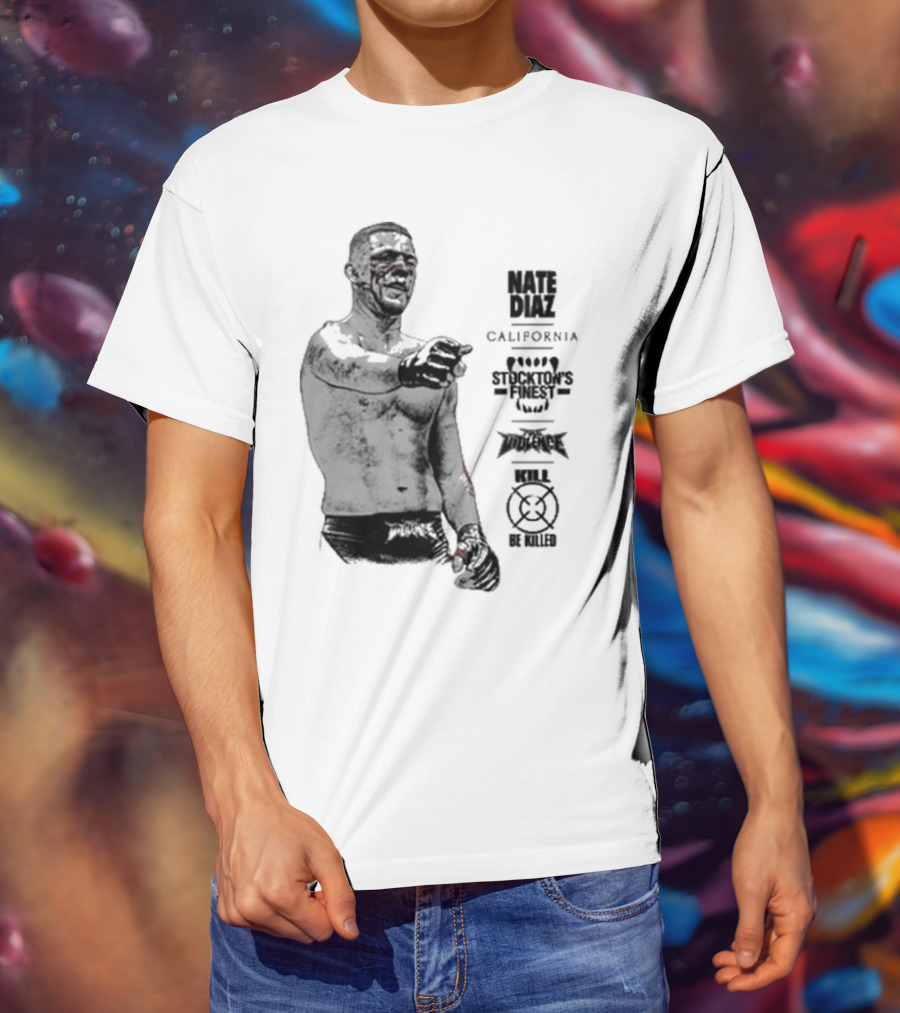 Nate Diaz Stockton’s Finest Kill Or Be Killed California Full Violence T-Shirt