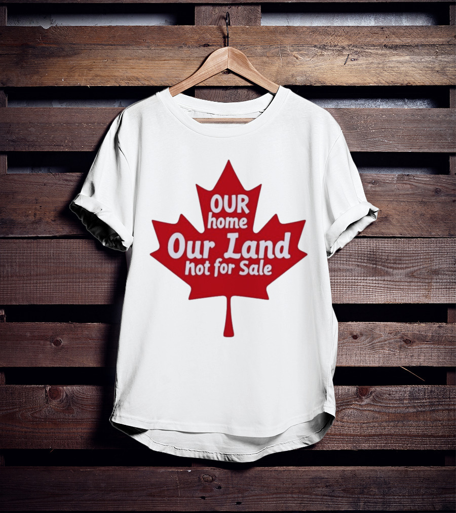 Our Home Our Land Not For Sale Maple Leaf Canada Statement T-Shirt