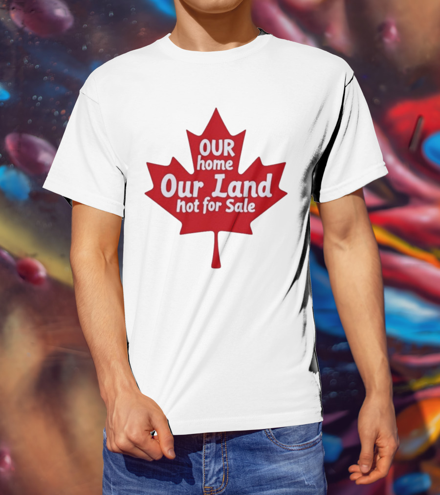 Our Home Our Land Not For Sale Maple Leaf Canada Statement T-Shirt