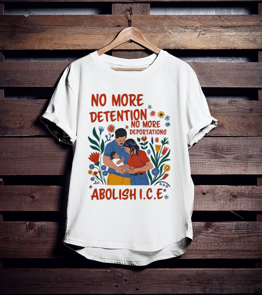 No More Detention No More Deportations Abolish ICE Family Unity Floral Border T-Shirt