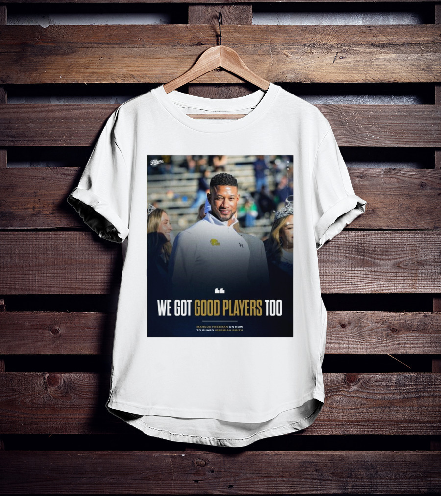Notre Dame Marcus Freeman We Got Good Players Too On Guarding Jeremiah Smith T-Shirt