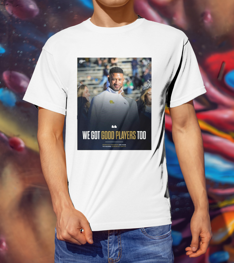 Notre Dame Marcus Freeman We Got Good Players Too On Guarding Jeremiah Smith T-Shirt