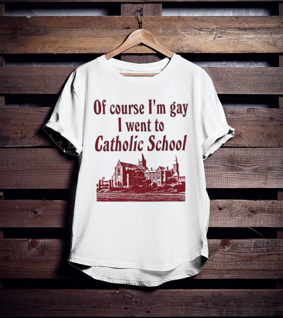 Of Course I'm Gay I Went To Catholic School Church Building T-Shirt