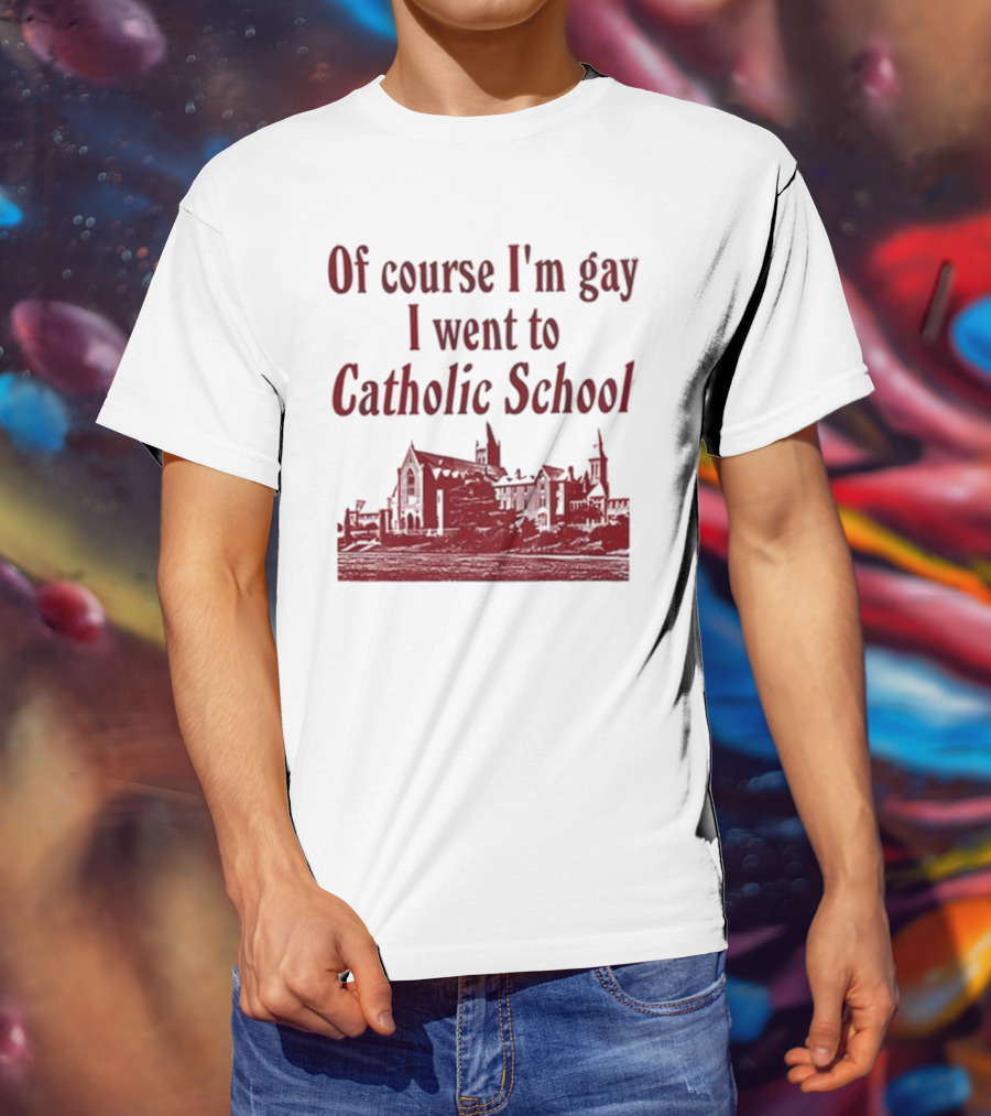 Of Course I'm Gay I Went To Catholic School Church Building T-Shirt