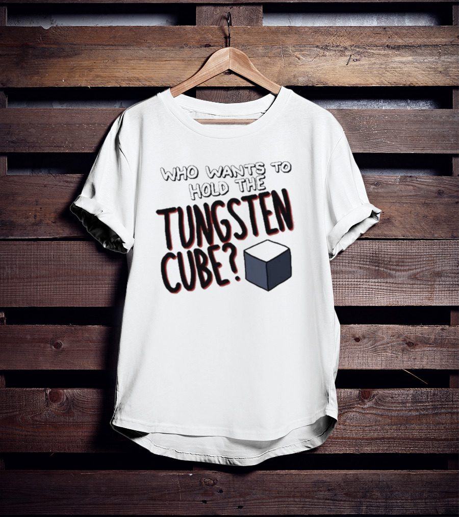 Raxdflipnote Who Wants To Hold The Tungsten Cube Bold Text Cube Illustration T-Shirt