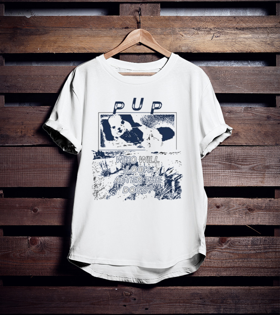 PUP Who Will Look After The Dogs 2025 T-Shirt