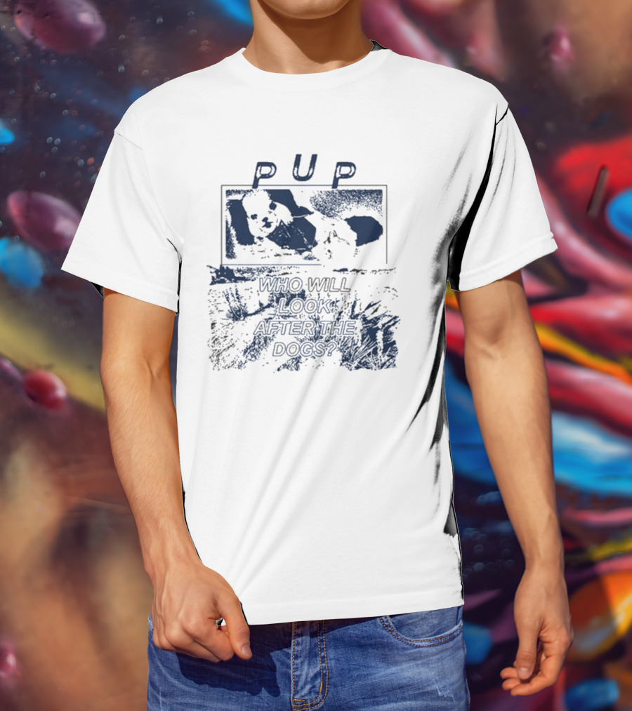 PUP Who Will Look After The Dogs 2025 T-Shirt