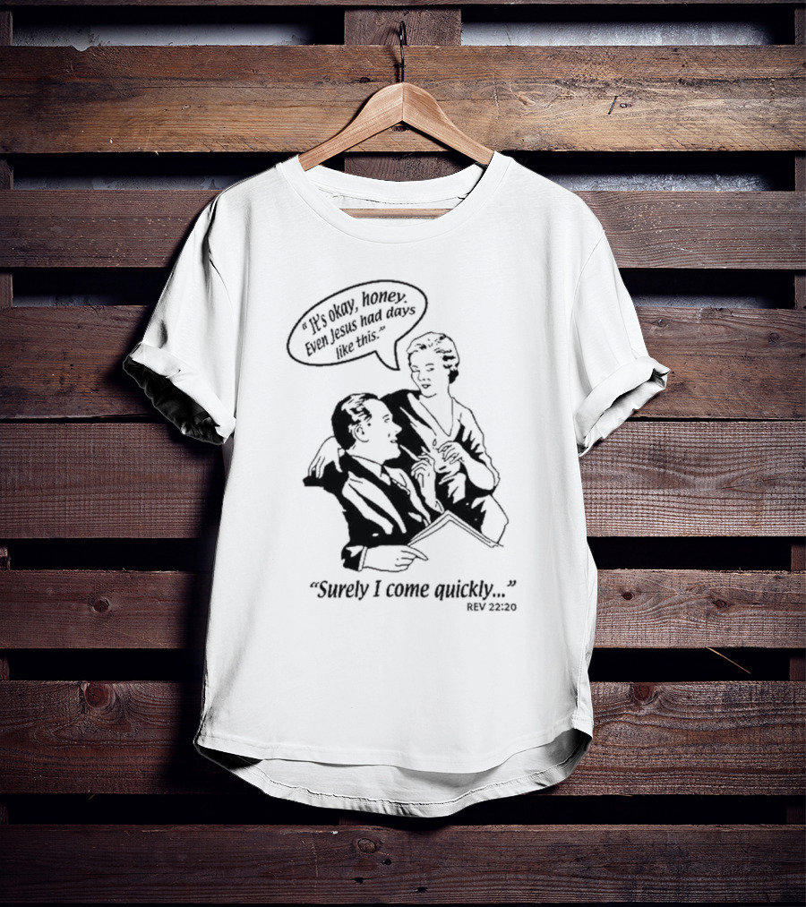Puscifer It's Okay Honey Even Jesus Had Days Like This Surely I Come Quickly Rev 22 20 T-Shirt