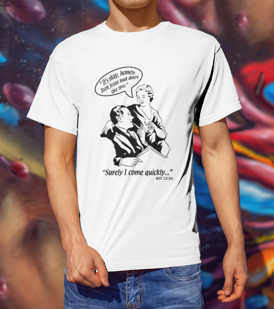Puscifer It's Okay Honey Even Jesus Had Days Like This Surely I Come Quickly Rev 22 20 T-Shirt