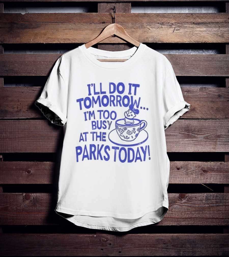 Sage And Sprout I'll Do It Tomorrow I'm Too Busy At The Parks Today Teacup Mouse T-Shirt