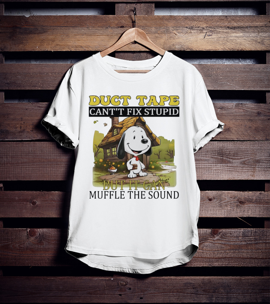 Snoopy Duct Tape Can't Fix Stupid But It Can Muffle The Sound T-Shirt