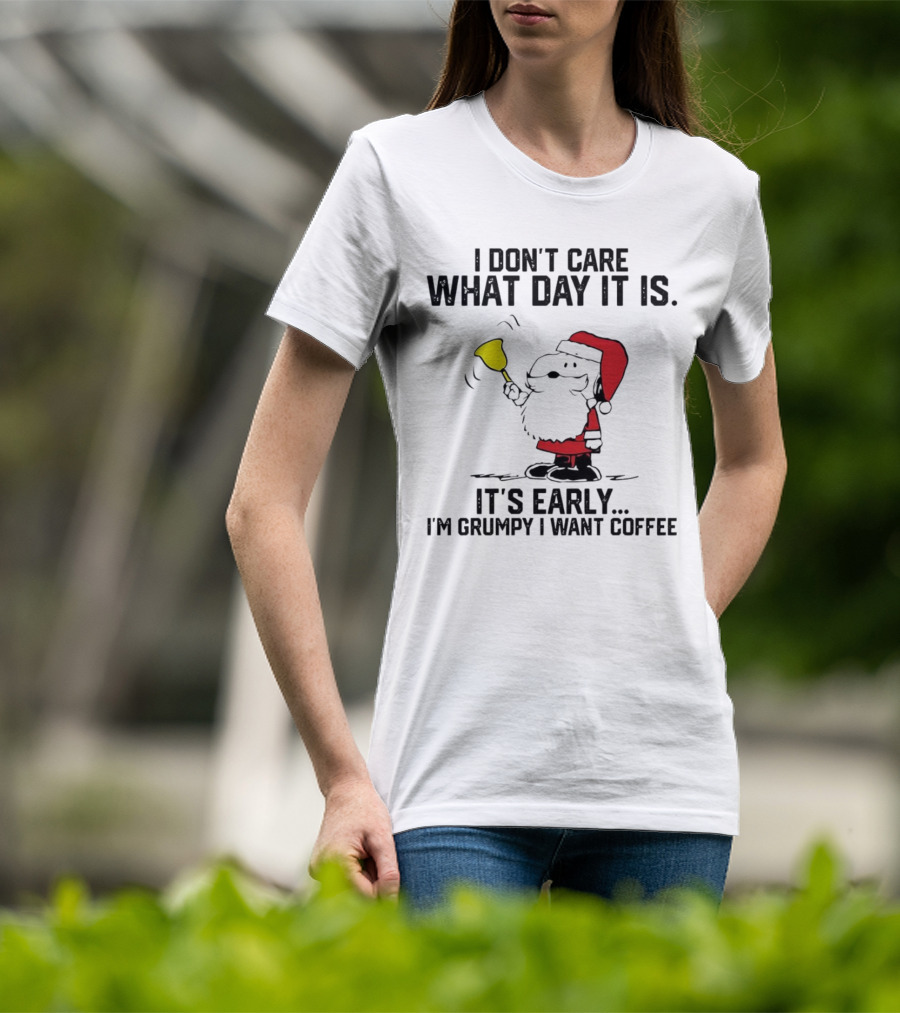 I Don’t Care What Day It Is It’s Early I’m Grumpy I Want Coffee Santa Bell T-Shirt