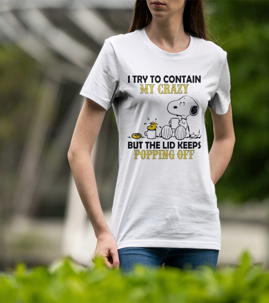 Snoopy I Try To Contain My Crazy But The Lid Keeps Popping Off Woodstock T-Shirt