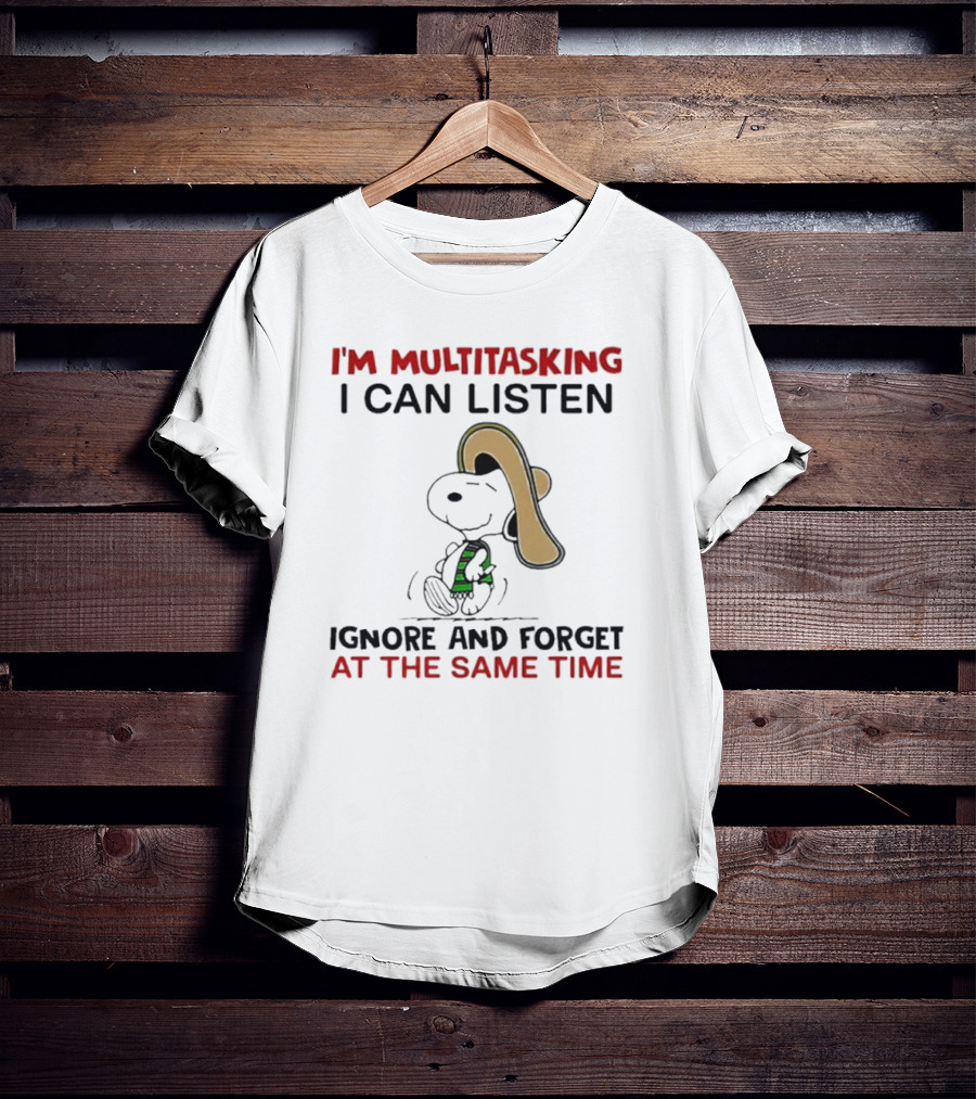I’m Multitasking I Can Listen Ignore And Forget At The Same Time Snoopy T-Shirt