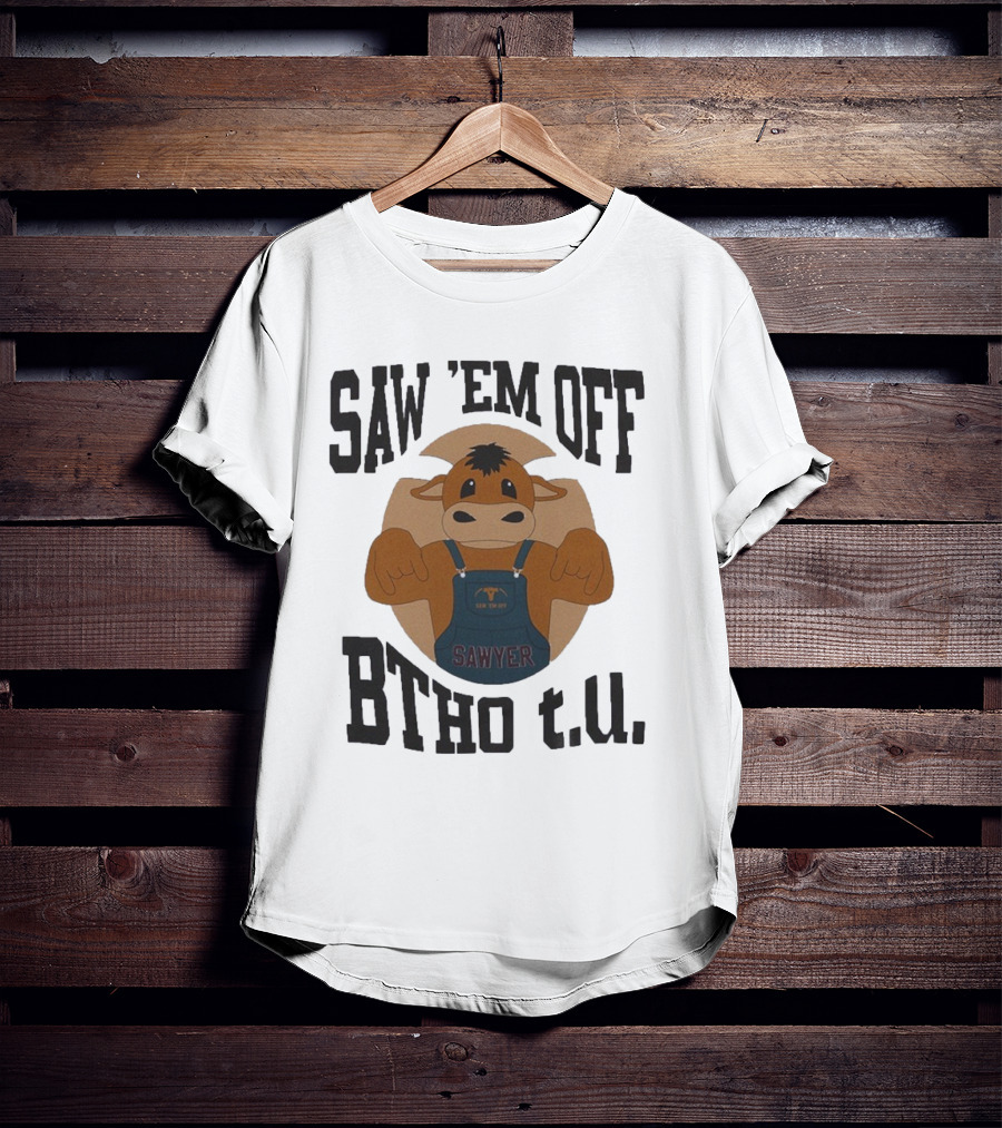 SAW 'EM OFF SAWYER BTHO T.U. T-Shirt