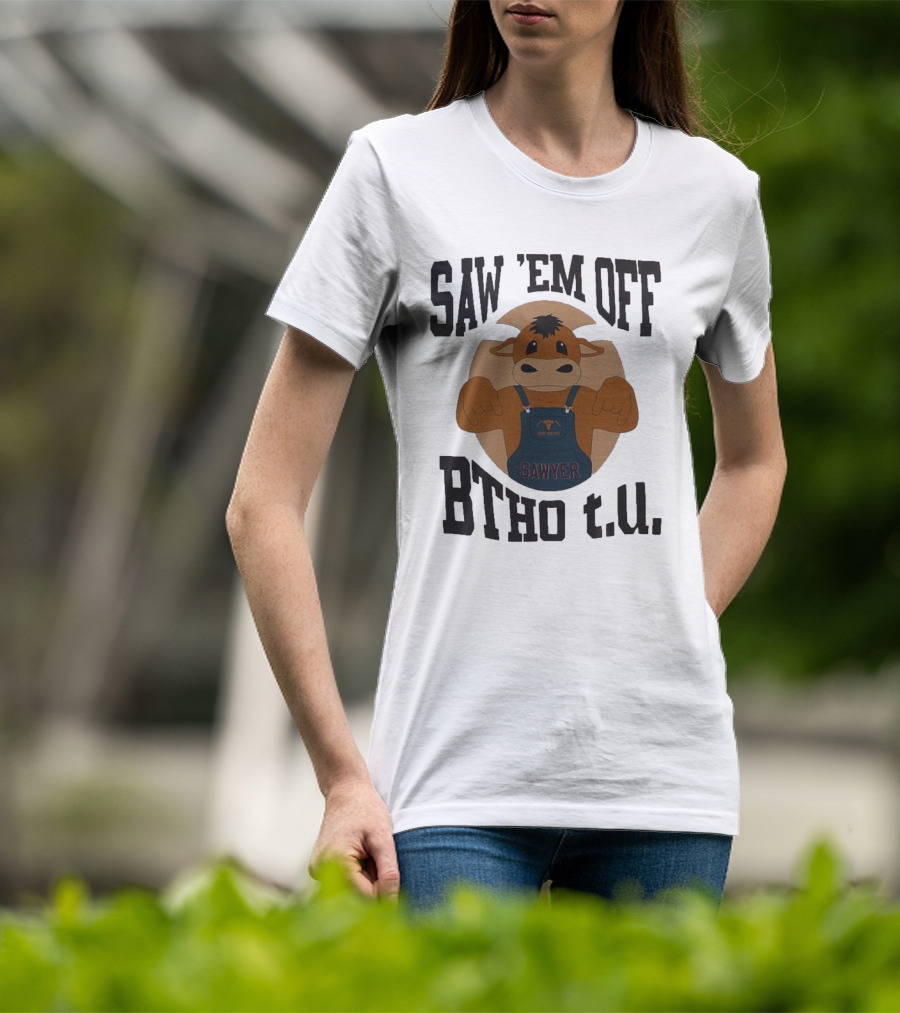 SAW 'EM OFF SAWYER BTHO T.U. T-Shirt