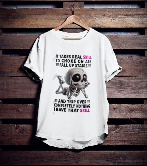 Skull It Takes Real Skill To Choke On Air Fall Up Stairs Trip Over Completely Nothing I Have That Skill T-Shirt