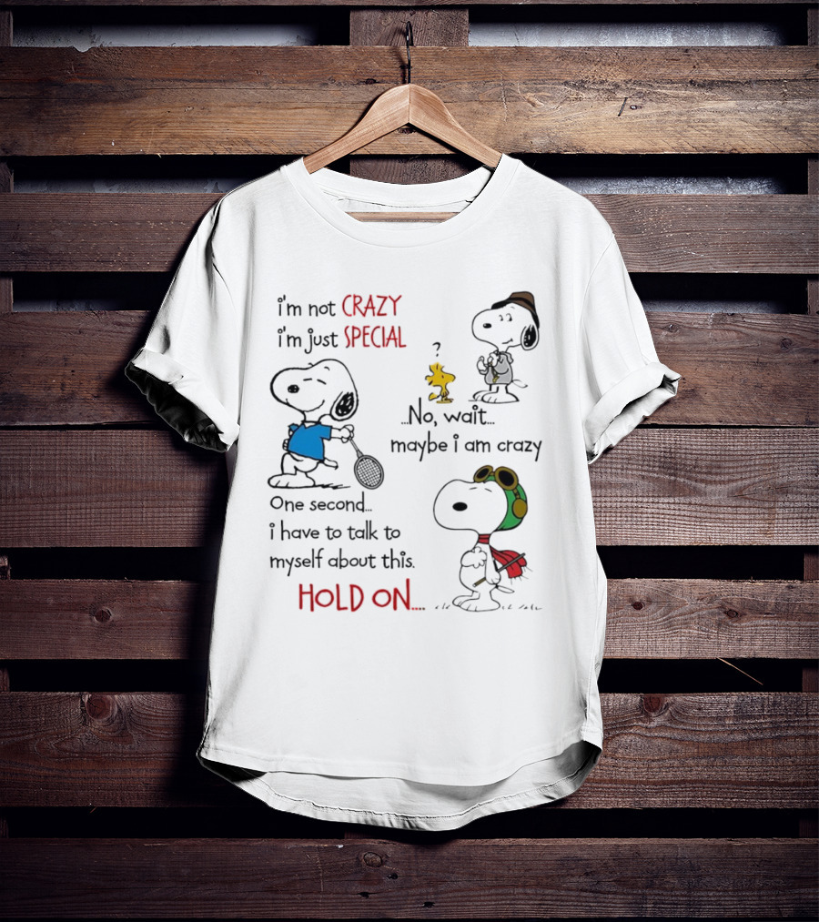 Snoopy I'm Not Crazy I'm Just Special No Wait Maybe I Am Crazy Hold On T-Shirt