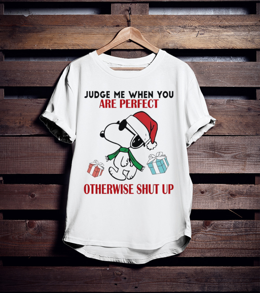 Snoopy Santa Judge Me When You Are Perfect Otherwise Shut Up Christmas Gifts T-Shirt