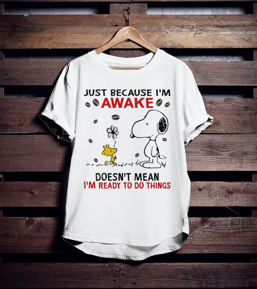 Snoopy Just Because I'm Awake Doesn't Mean I'm Ready To Do Things Coffee Peanuts Woodstock T-Shirt