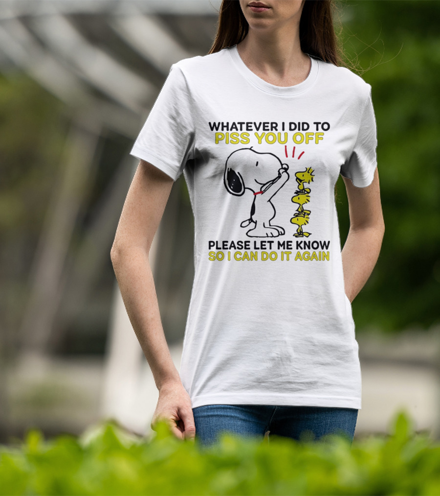 Snoopy Whatever I Did To Piss You Off Please Let Me Know So I Can Do It Again Woodstock T-Shirt