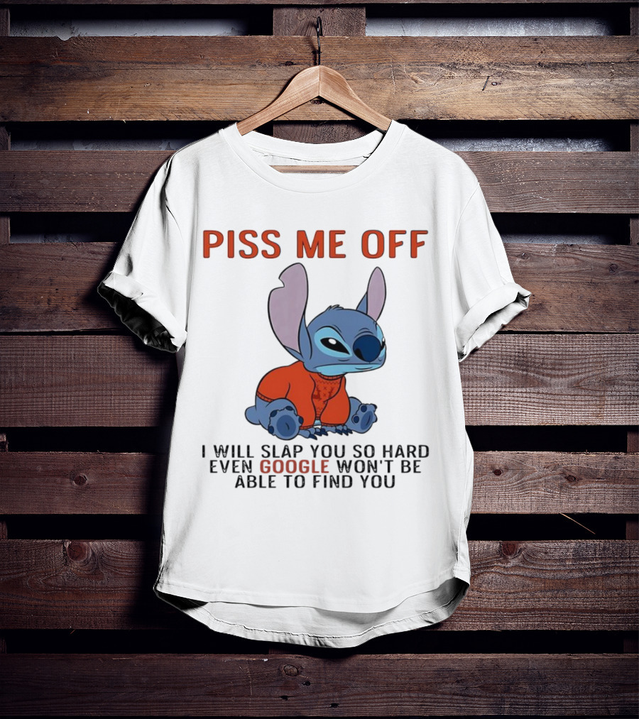 Piss Me Off I Will Slap You So Hard Even Google Won’t Be Able To Find You Stitch T-Shirt