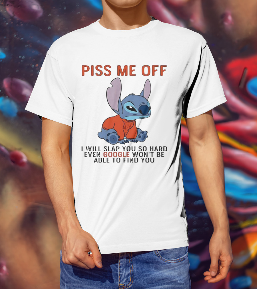 Piss Me Off I Will Slap You So Hard Even Google Won’t Be Able To Find You Stitch T-Shirt