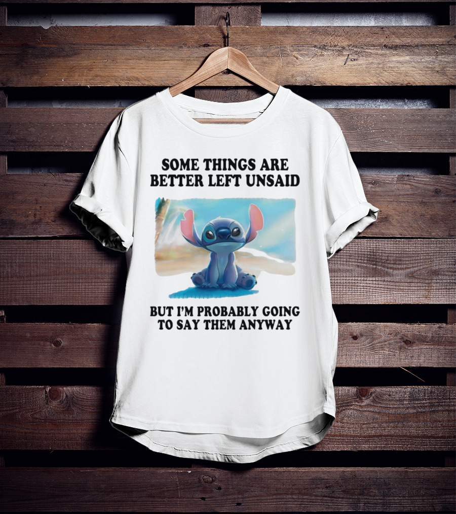 Some Things Are Better Left Unsaid But I’m Probably Going To Say Them Anyway Stitch T-Shirt