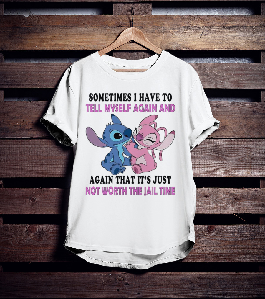 Stitch And Angel Sometimes I Have To Tell Myself Again And Again That It’s Just Not Worth The Jail Time T-Shirt