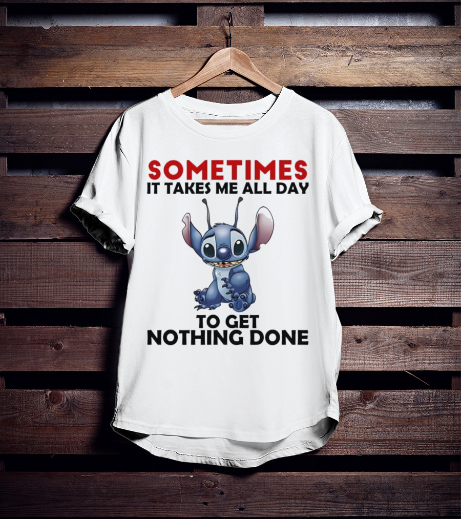 Stitch Sometimes It Takes Me All Day To Get Nothing Done T-Shirt