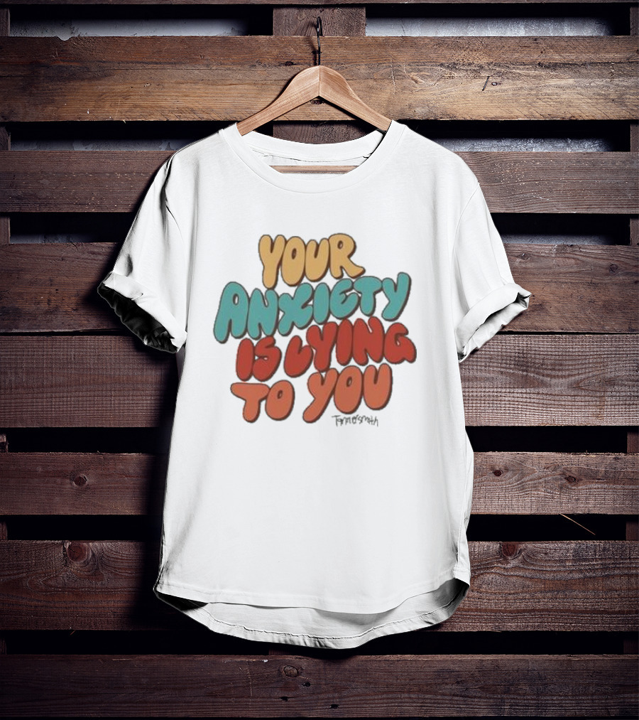 Your Anxiety Is Lying To You Tanner Smith Positive Message T-Shirt