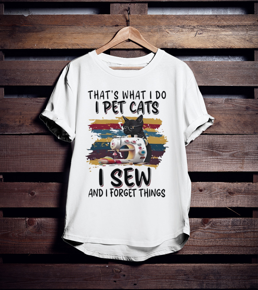 That’s What I Do I Pet Cats I Sew And I Forget Things Vintage Sewing Machine Cat T-Shirt