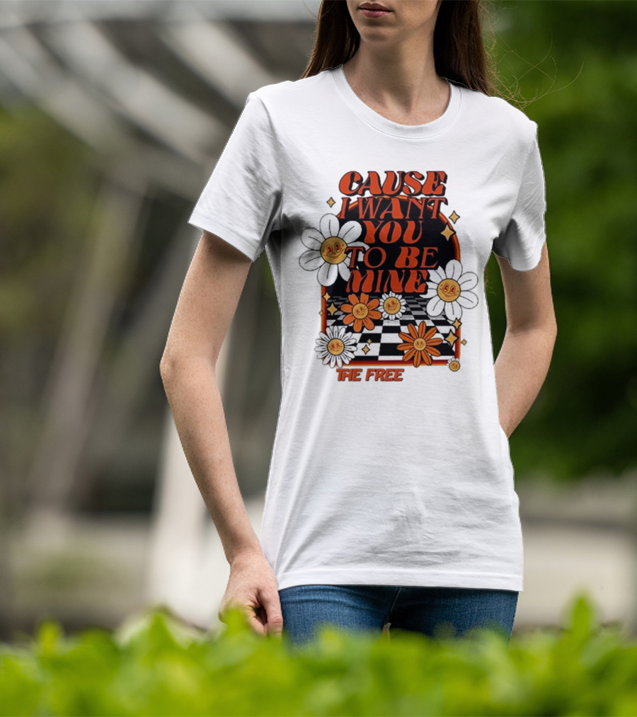 The Free Cause I Want You To Be Mine T-Shirt