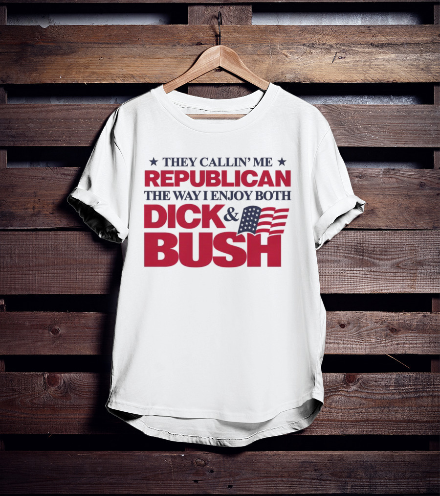 They Callin’ Me Republican The Way I Enjoy Both Dick & Bush Stars Stripes T-Shirt