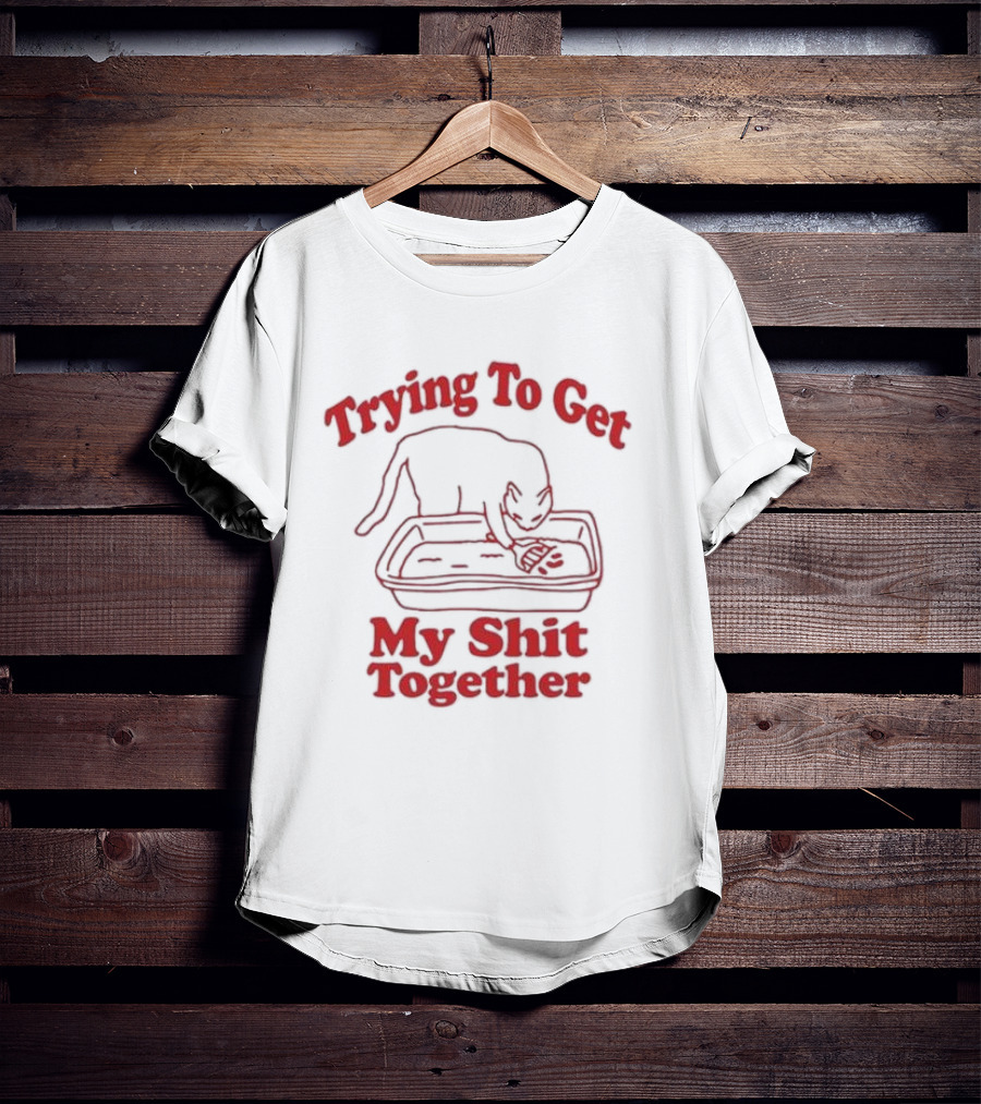 Trying To Get My Shit Together Cat In Litter Box T-Shirt