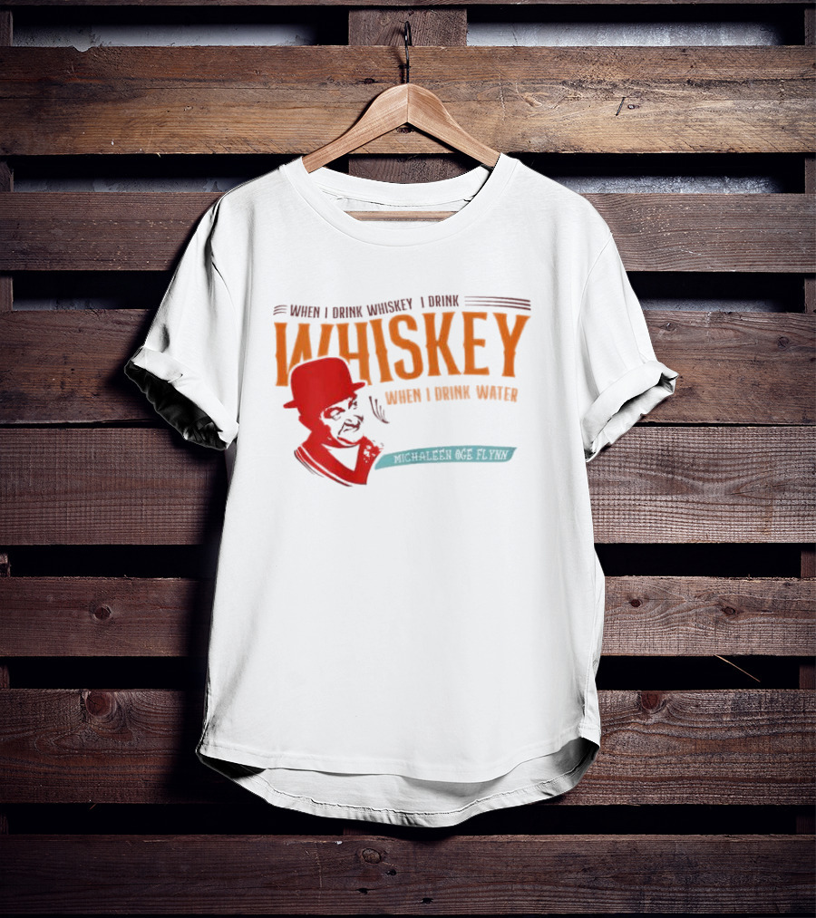 When I Drink Whiskey I Drink Whiskey Michaleen Oge Flynn T-Shirt