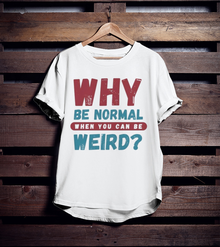 Why Be Normal When You Can Be Weird Vibrant Statement T-Shirt