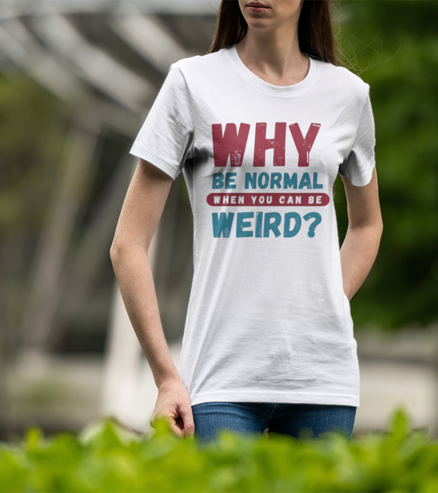 Why Be Normal When You Can Be Weird Vibrant Statement T-Shirt