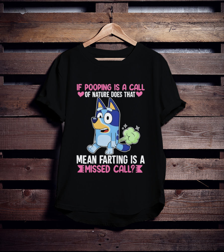 Bluey If Pooping Is A Call Of Nature Does That Mean Farting Is A Missed Call T-Shirt