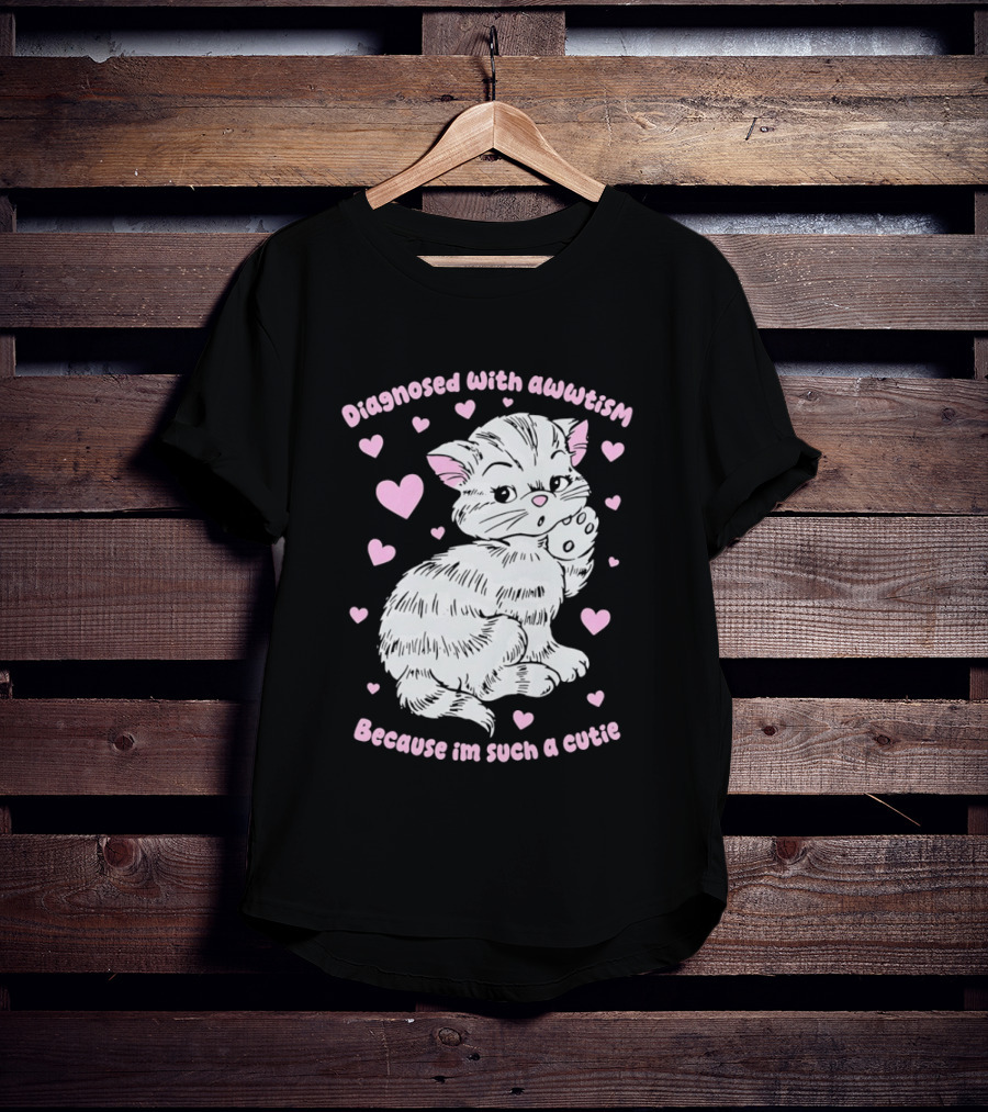 Diagnosed With Awwtism Because I'm Such A Cutie Kitten Hearts T-Shirt