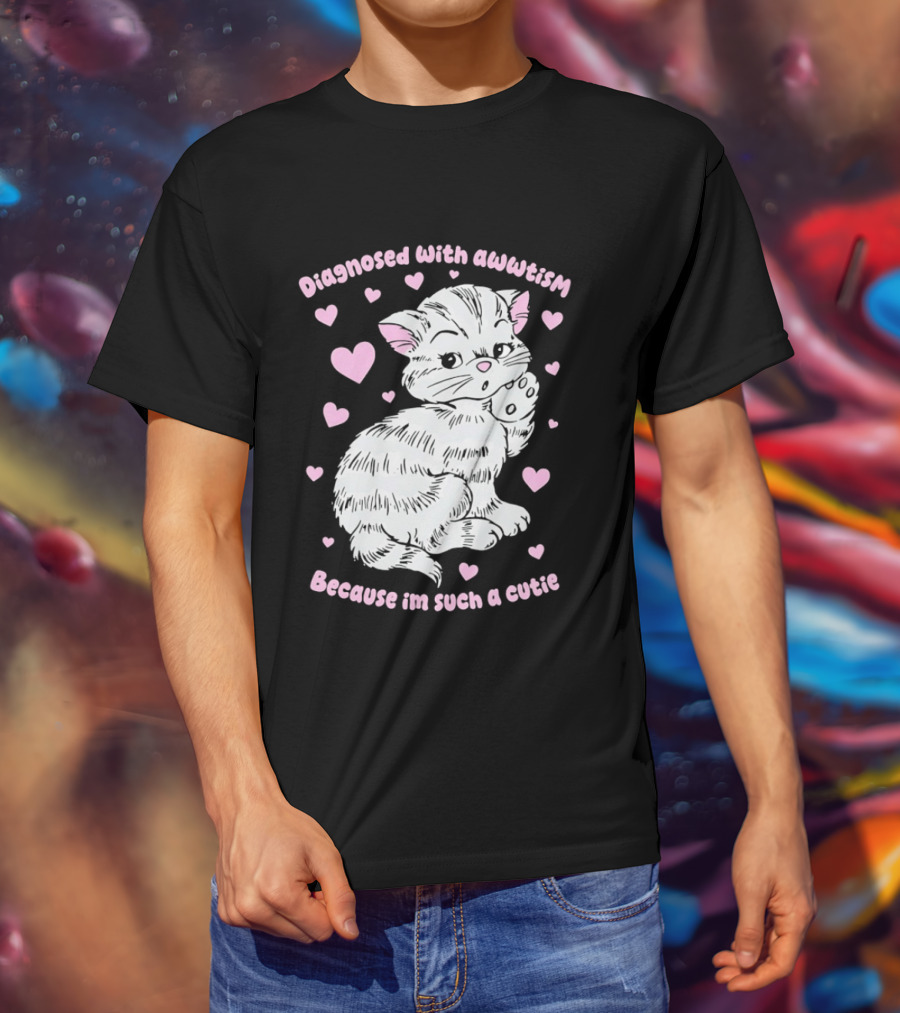 Diagnosed With Awwtism Because I'm Such A Cutie Kitten Hearts T-Shirt