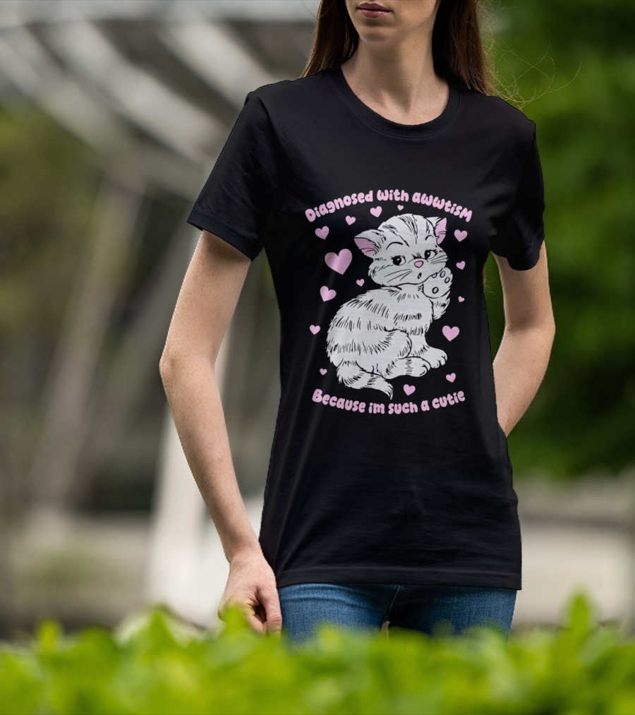 Diagnosed With Awwtism Because I'm Such A Cutie Kitten Hearts T-Shirt