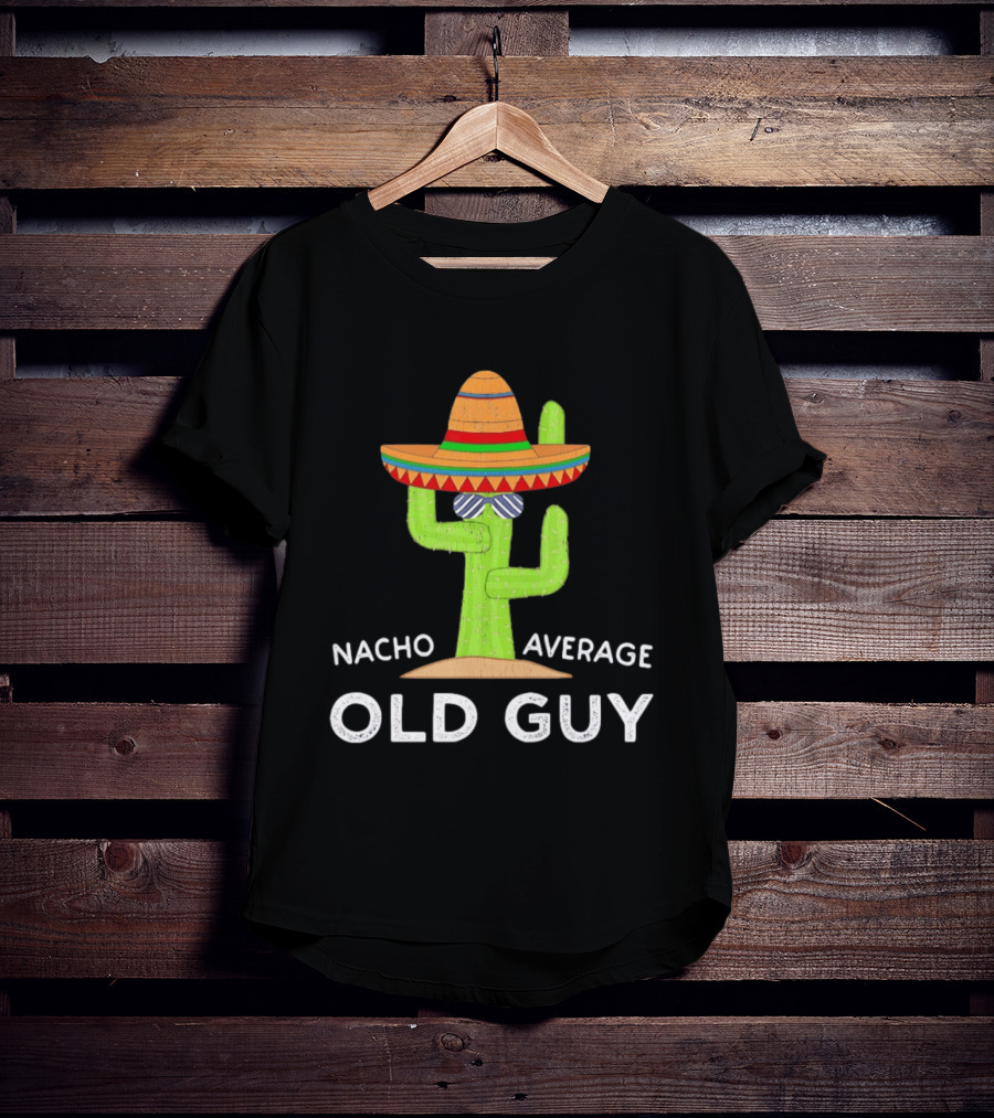 Nacho Average Old Guy Cactus Wearing A Wide Brimmed Hat T-Shirt