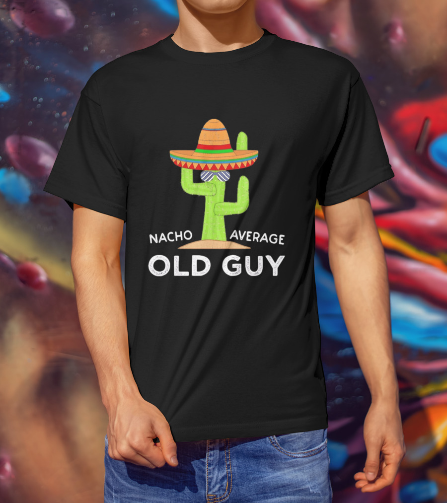 Nacho Average Old Guy Cactus Wearing A Wide Brimmed Hat T-Shirt