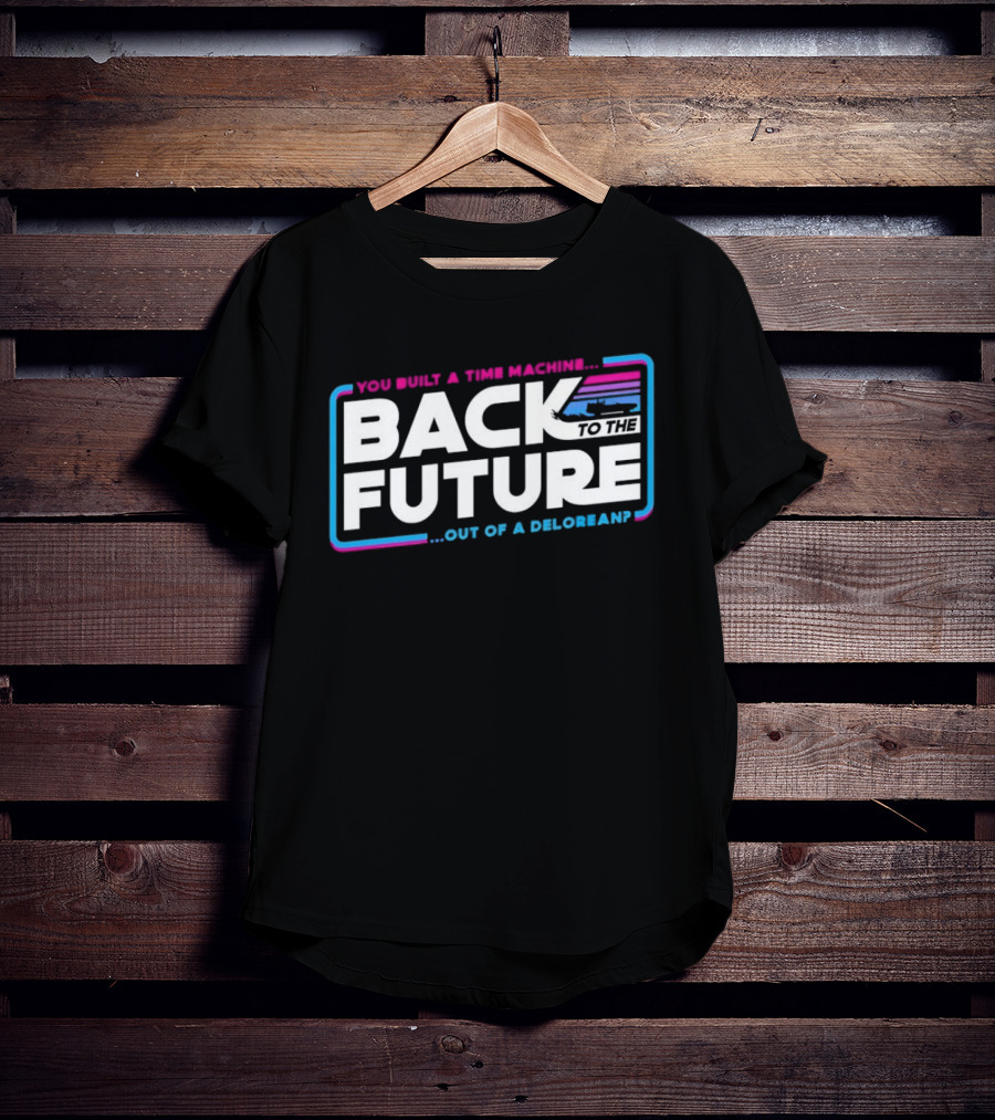 Back To The Future You Built A Time Machine Out Of A DeLorean T-Shirt