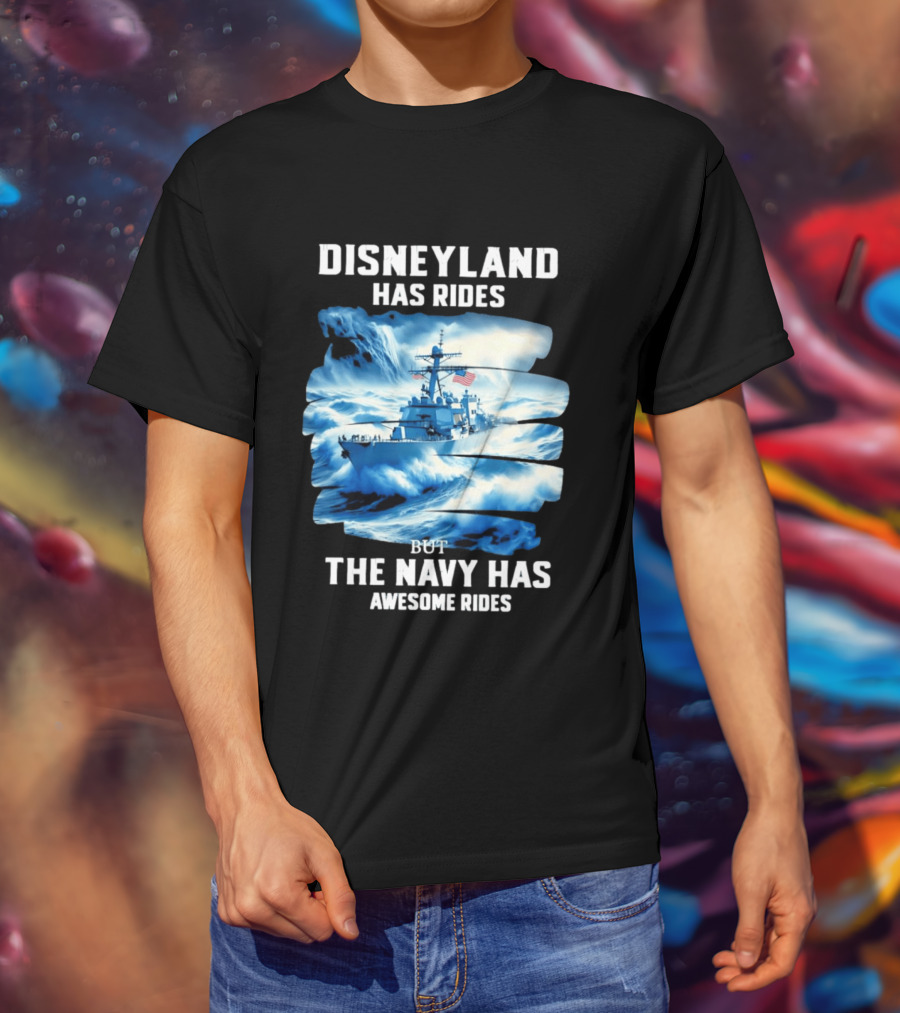 Disneyland Has Rides But The Navy Has Awesome Rides Warship And Waves T-Shirt