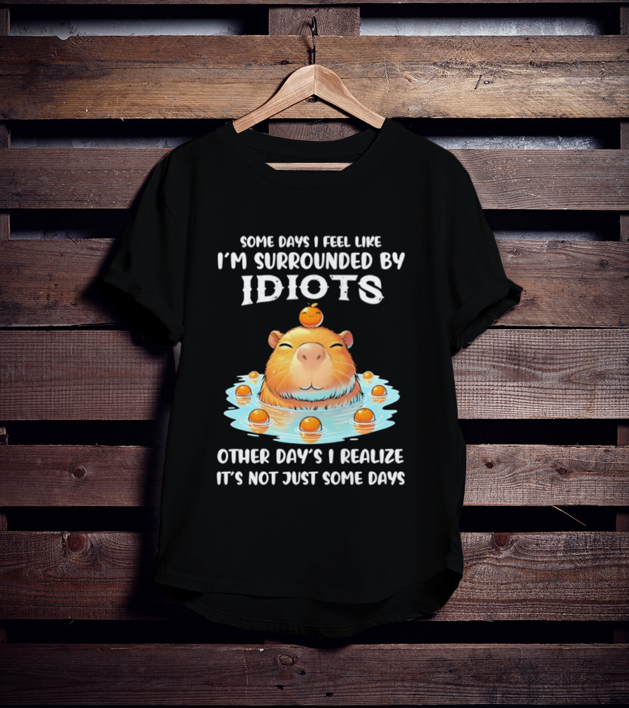 Some Days I Feel Like I'm Surrounded By Idiots Capybara Realization Humor T-Shirt